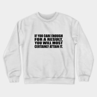 If you care enough for a result, you will most certainly attain it Crewneck Sweatshirt